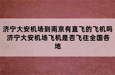 济宁大安机场到南京有直飞的飞机吗 济宁大安机场飞机是否飞往全国各地